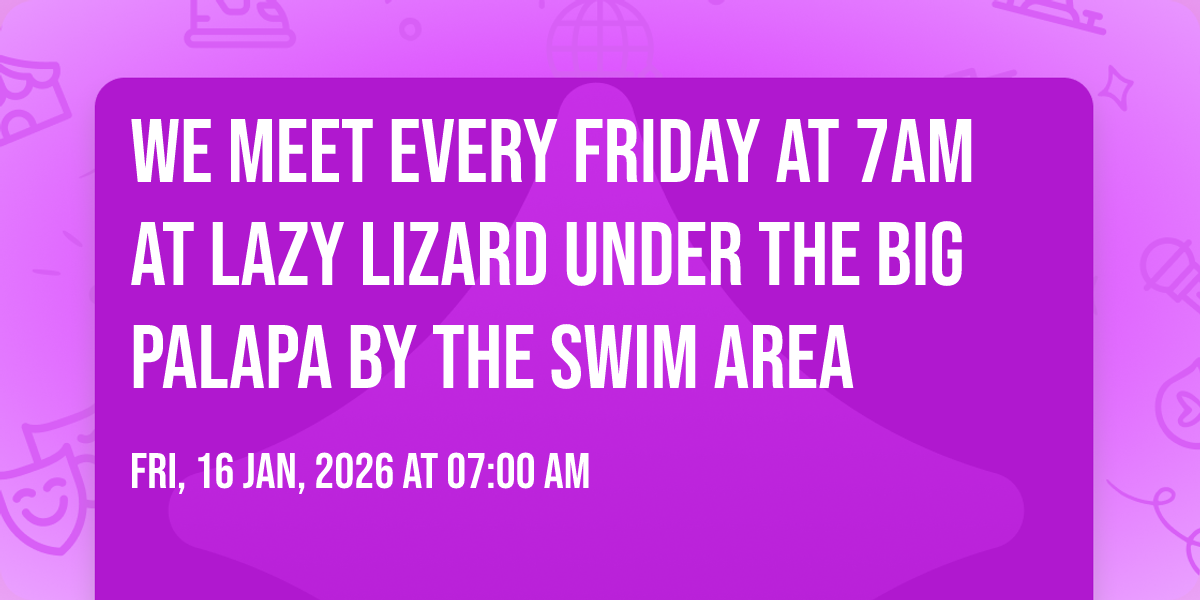 We Meet every Friday at 7am at Lazy Lizard under the big Palapa by the ...