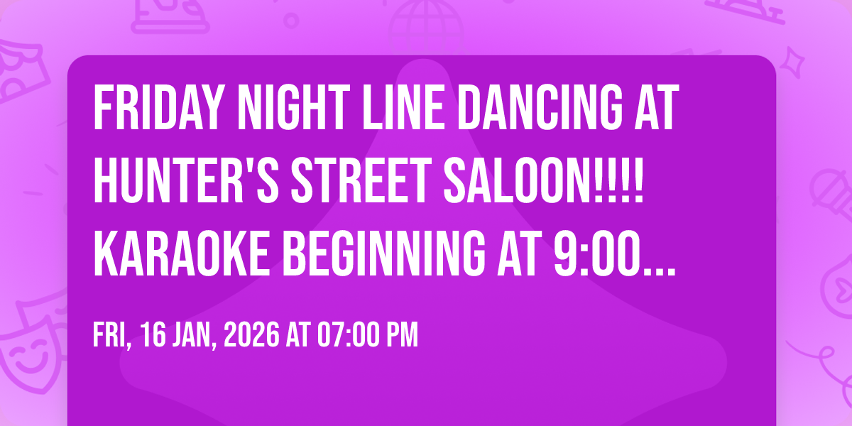 Friday night Line Dancing at Hunters Street Saloon!!!!  Karaoke beginning at 9:00 p.m.!