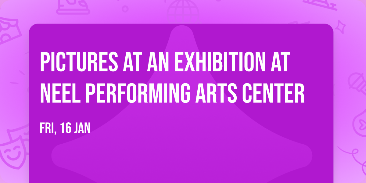 Pictures at an Exhibition at Neel Performing Arts Center