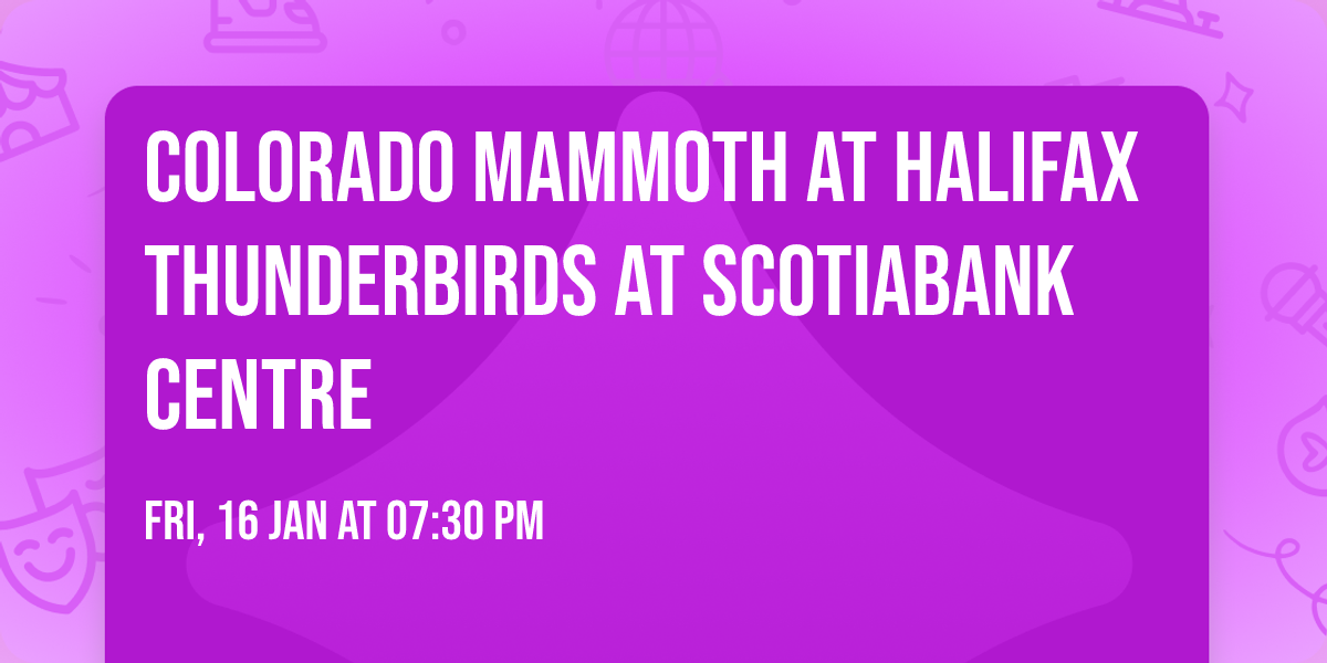Colorado Mammoth at Halifax Thunderbirds at Scotiabank Centre