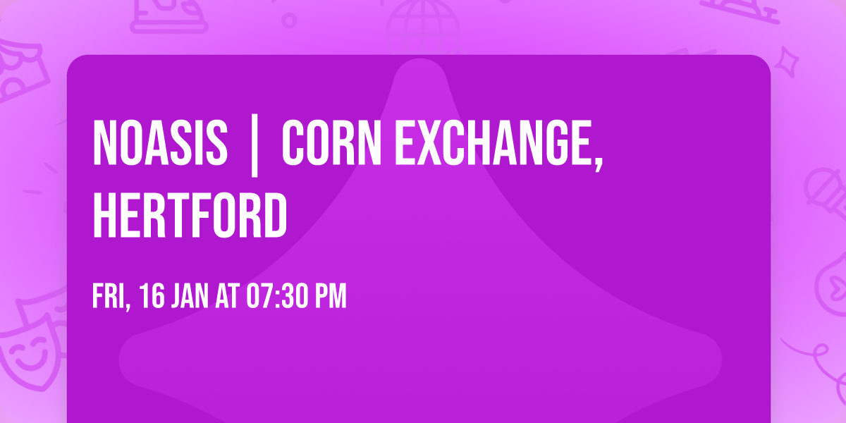 Noasis | Corn Exchange, Hertford