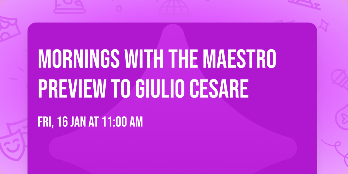 Mornings with the Maestro Preview to Giulio Cesare 