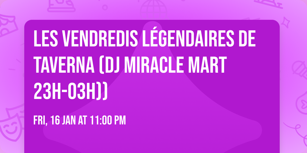 Les Vendredis L\u00e9gendaires de Taverna (DJ Miracle Mart 23h-03h))