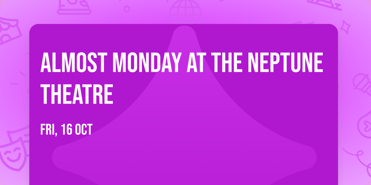 Almost Monday at The Neptune Theatre