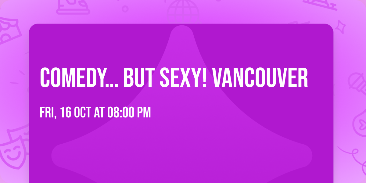 Comedy\u2026 but sexy! Vancouver
