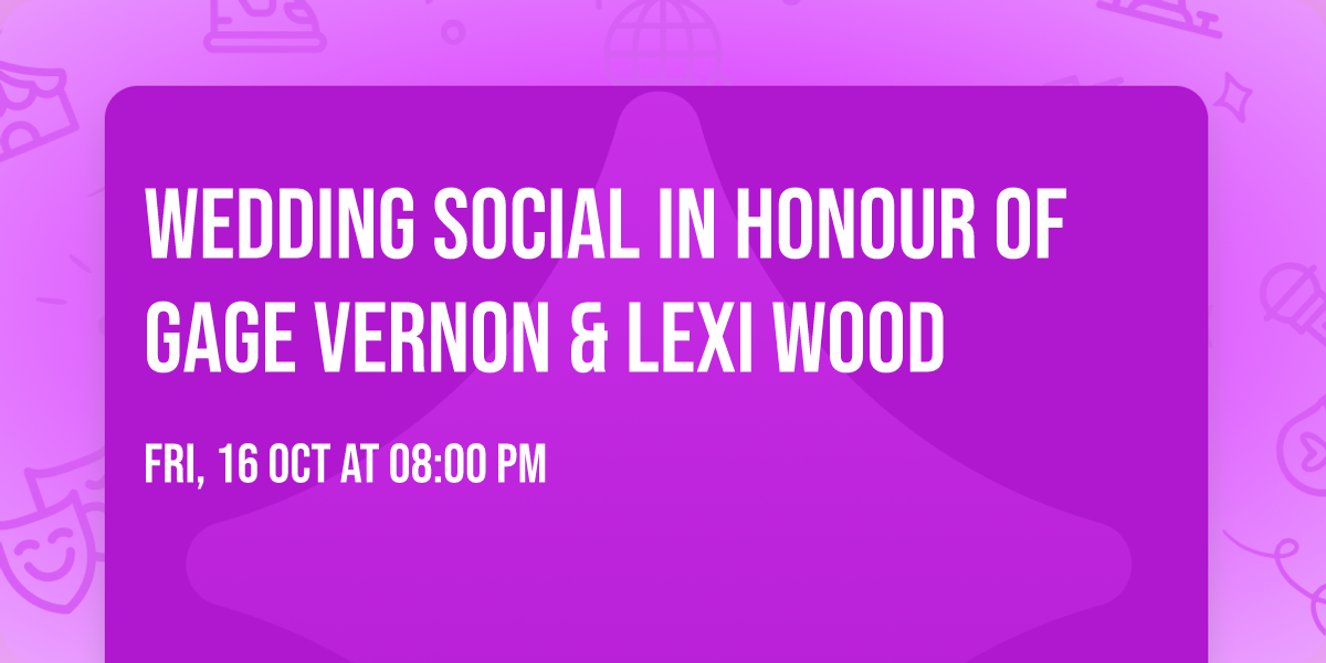 Wedding Social in honour of Gage Vernon & Lexi Wood