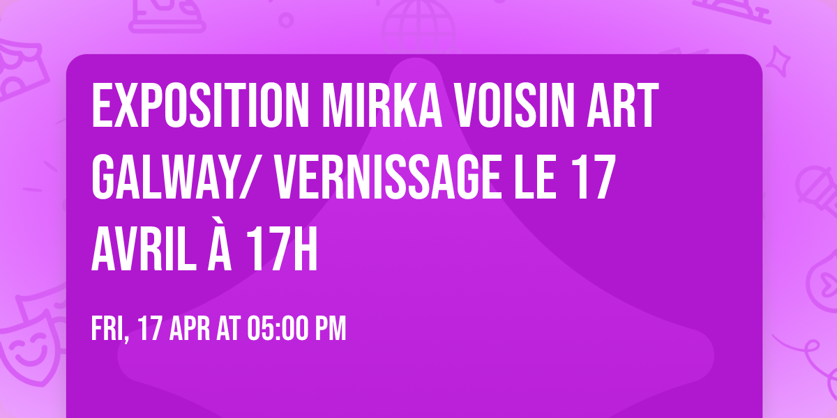 Exposition Mirka Voisin Art Galway\/ vernissage le 17 avril \u00e0 17h