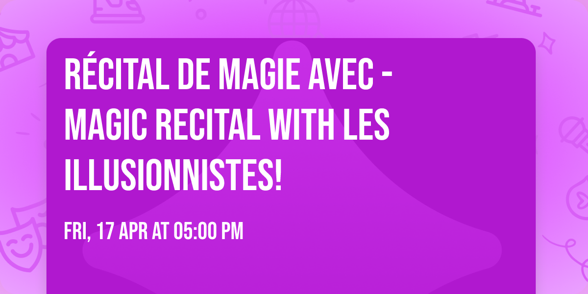 R\u00e9cital de magie avec - Magic Recital with LEs iLLUSIONNISTEs!