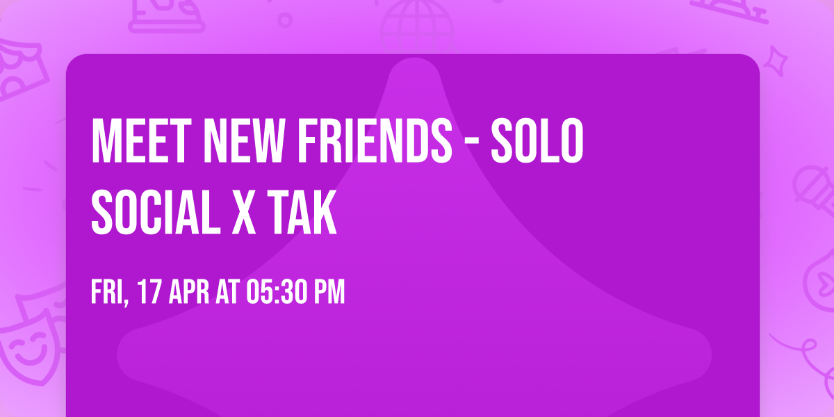 Meet new friends - Solo social x TAK