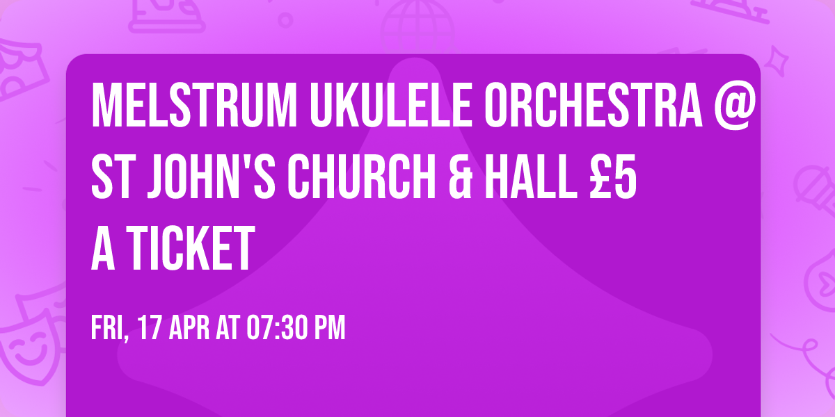 Melstrum Ukulele Orchestra @ St John's Church & Hall \u00a35 a ticket 
