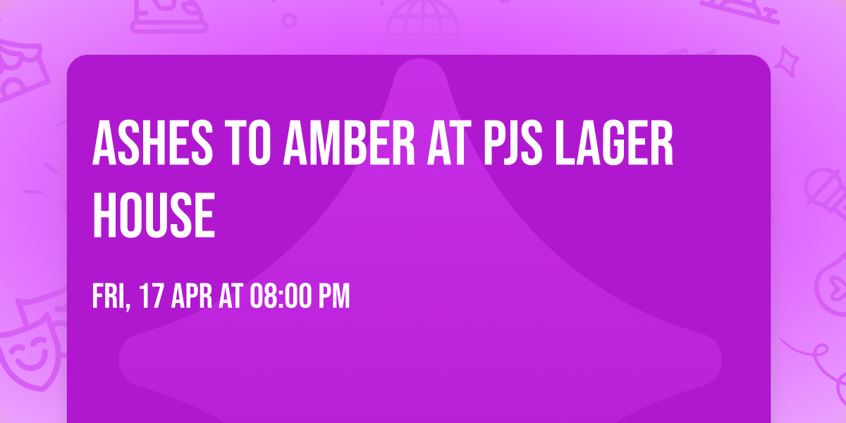 Ashes To Amber at PJs Lager House