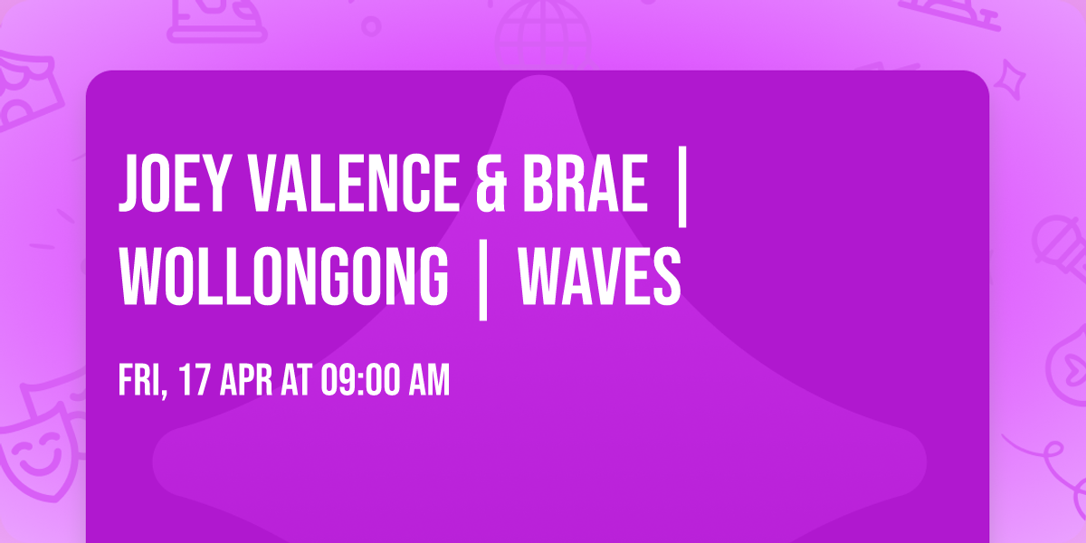 JOEY VALENCE & BRAE | WOLLONGONG | WAVES