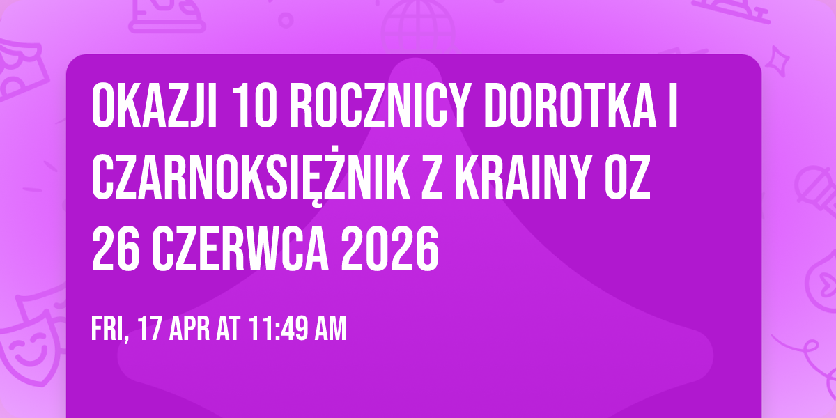 OKAZJI 10 Rocznicy Dorotka i Czarnoksi\u0119\u017cnik z Krainy OZ 26 Czerwca 2026