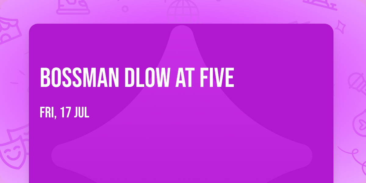 BossMan Dlow at FIVE