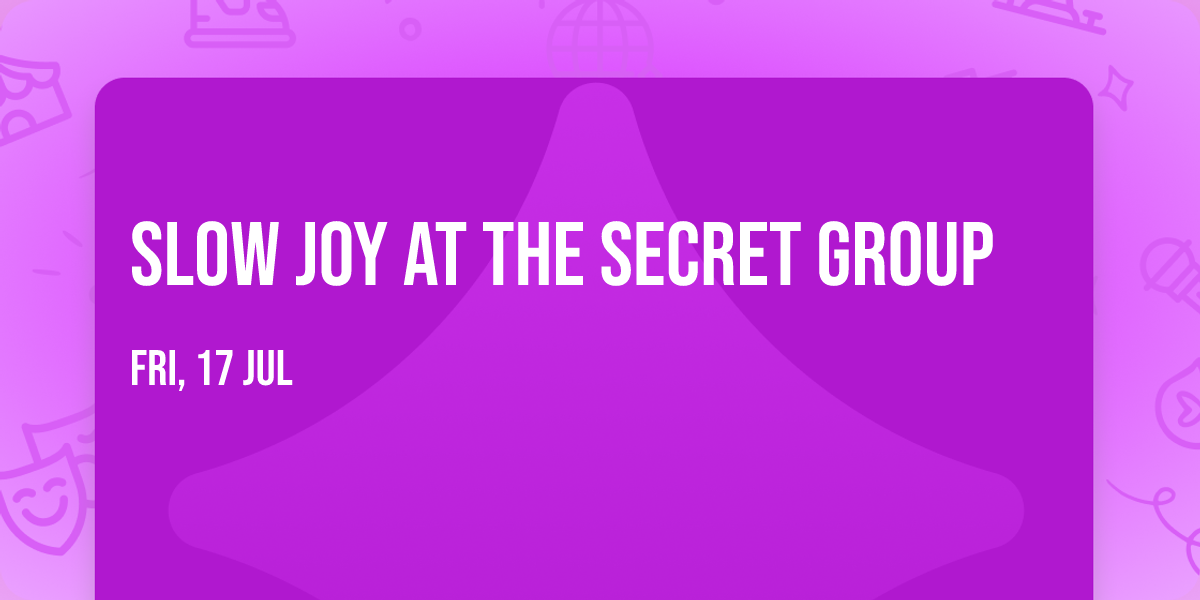 Slow Joy at The Secret Group