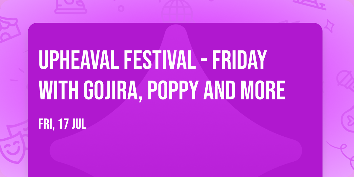Upheaval Festival - Friday with Gojira, Poppy and more