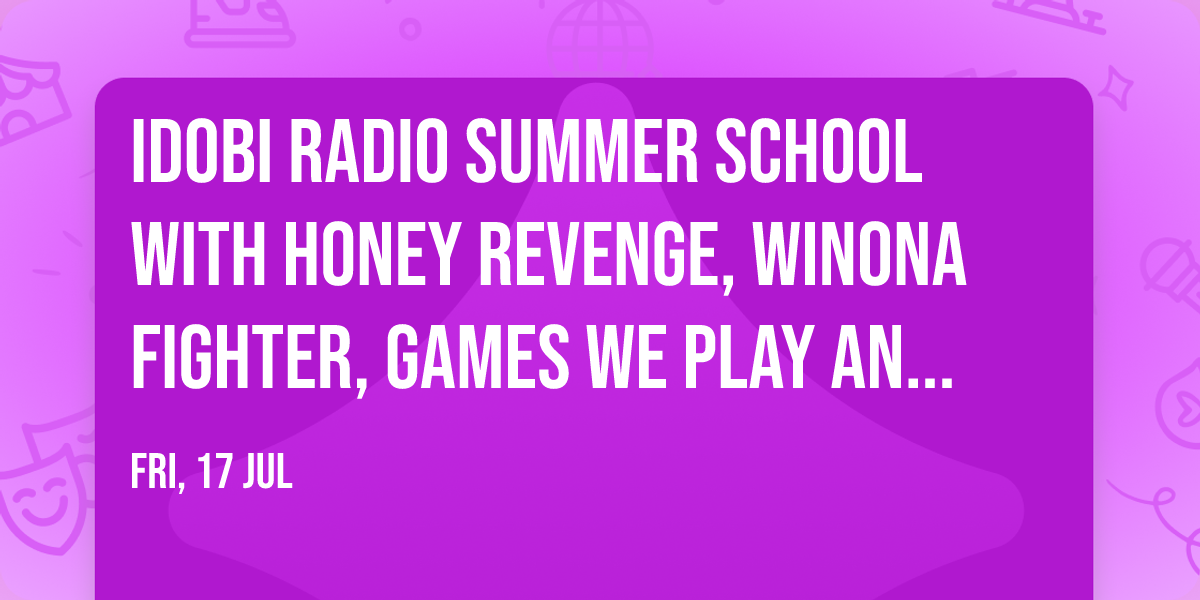 idobi Radio Summer School with Honey Revenge, Winona Fighter, Games We Play and more