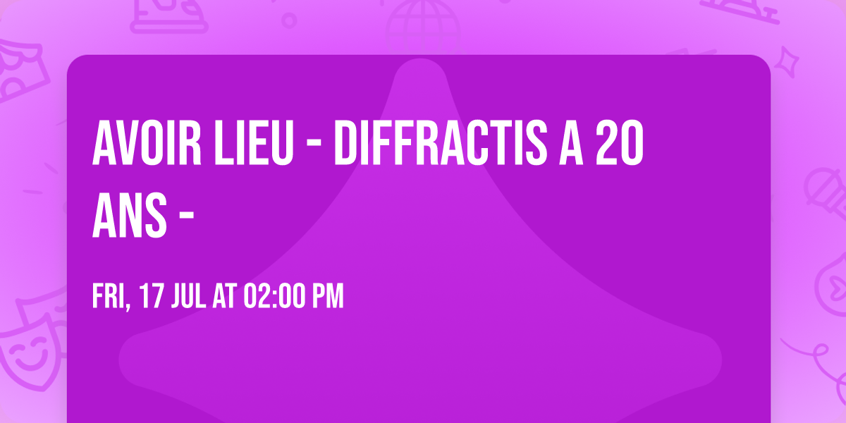 AVOIR LIEU - Diffractis a 20 ans - 