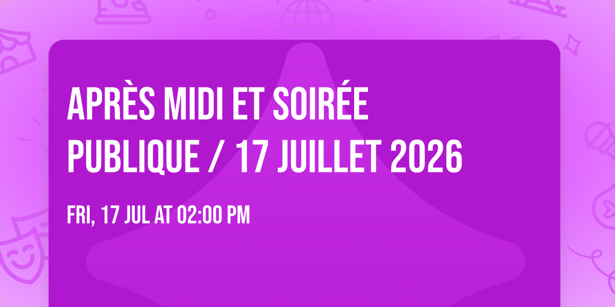 Apr\u00e8s midi et soir\u00e9e publique \/ 17 juillet 2026
