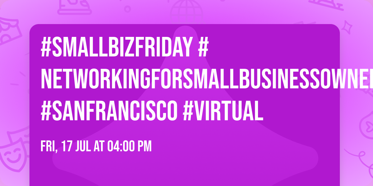 #SmallBizFriday #NetworkingforSmallBusinessOwners #SanFrancisco #Virtual