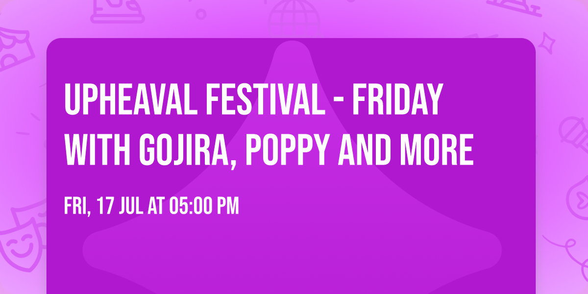 Upheaval Festival - Friday with Gojira, Poppy and more