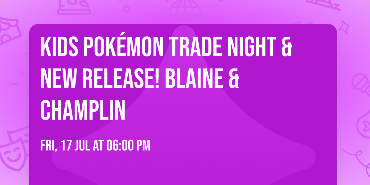 Kids Pok\u00e9mon Trade Night & New Release! Blaine & Champlin