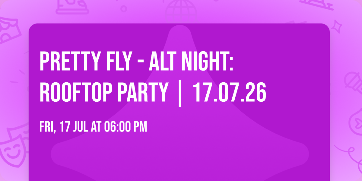 PRETTY FLY - ALT NIGHT: ROOFTOP PARTY | 17.07.26