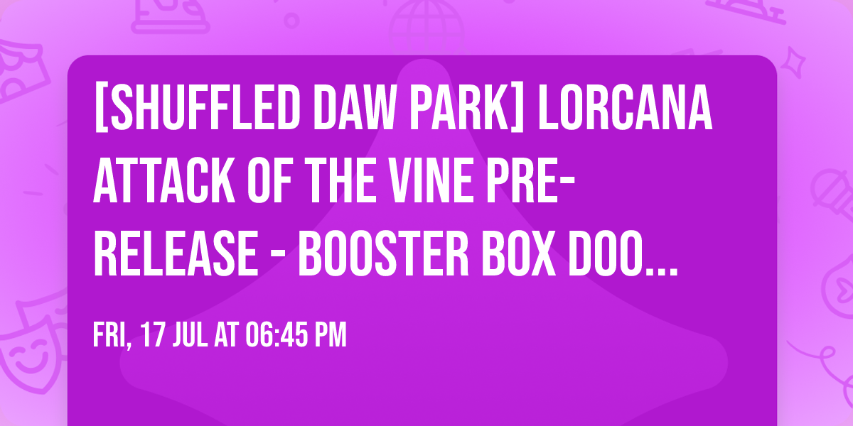 [Shuffled Daw Park] Lorcana Attack of the Vine Pre-Release - BOOSTER BOX DOOR PRIZE