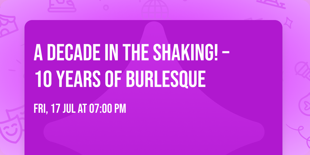 A Decade In The Shaking! \u2013 10 Years Of Burlesque
