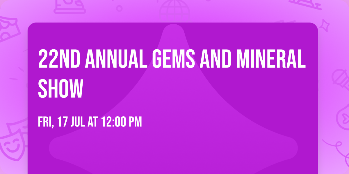 22nd Annual Gems and Mineral Show