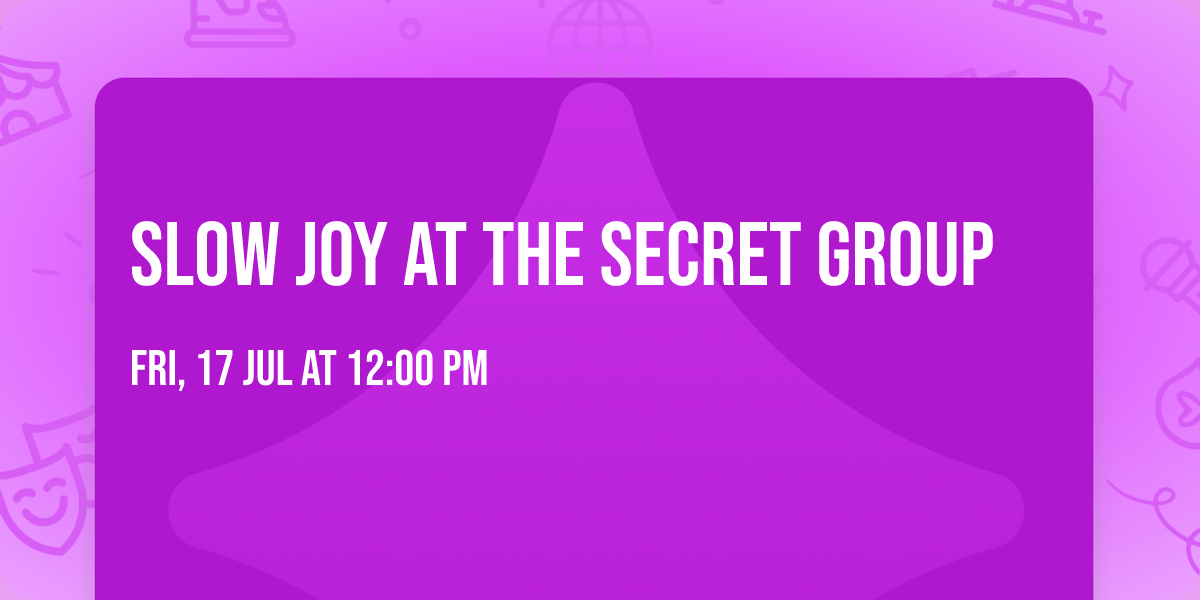 Slow Joy at The Secret Group