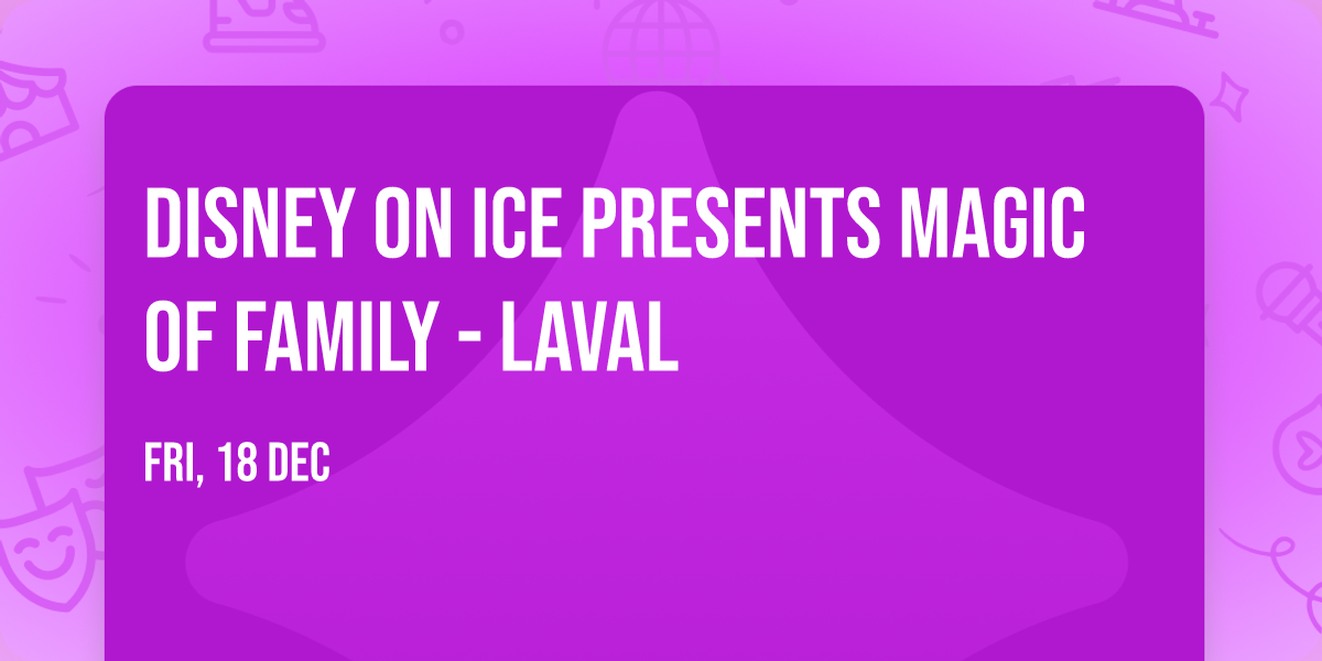 Disney on Ice presents Magic of Family - Laval