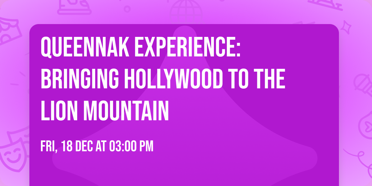 QUEENNAK EXPERIENCE: bringing Hollywood to the lion mountain 