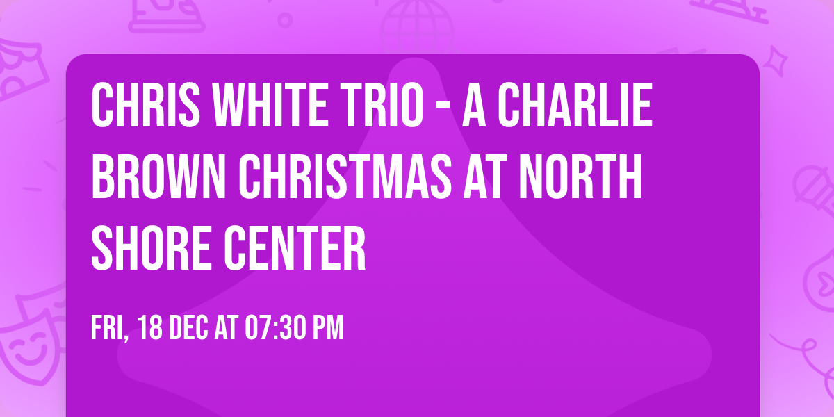 Chris White Trio - A Charlie Brown Christmas at North Shore Center