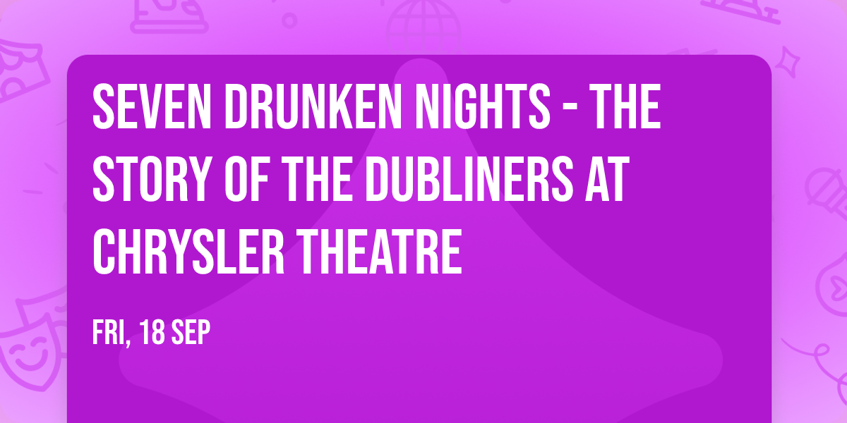 Seven Drunken Nights - The Story of The Dubliners at Chrysler Theatre
