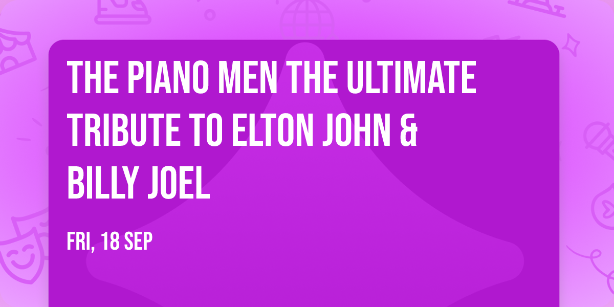 The Piano Men The Ultimate Tribute To ELTON JOHN & BILLY JOEL