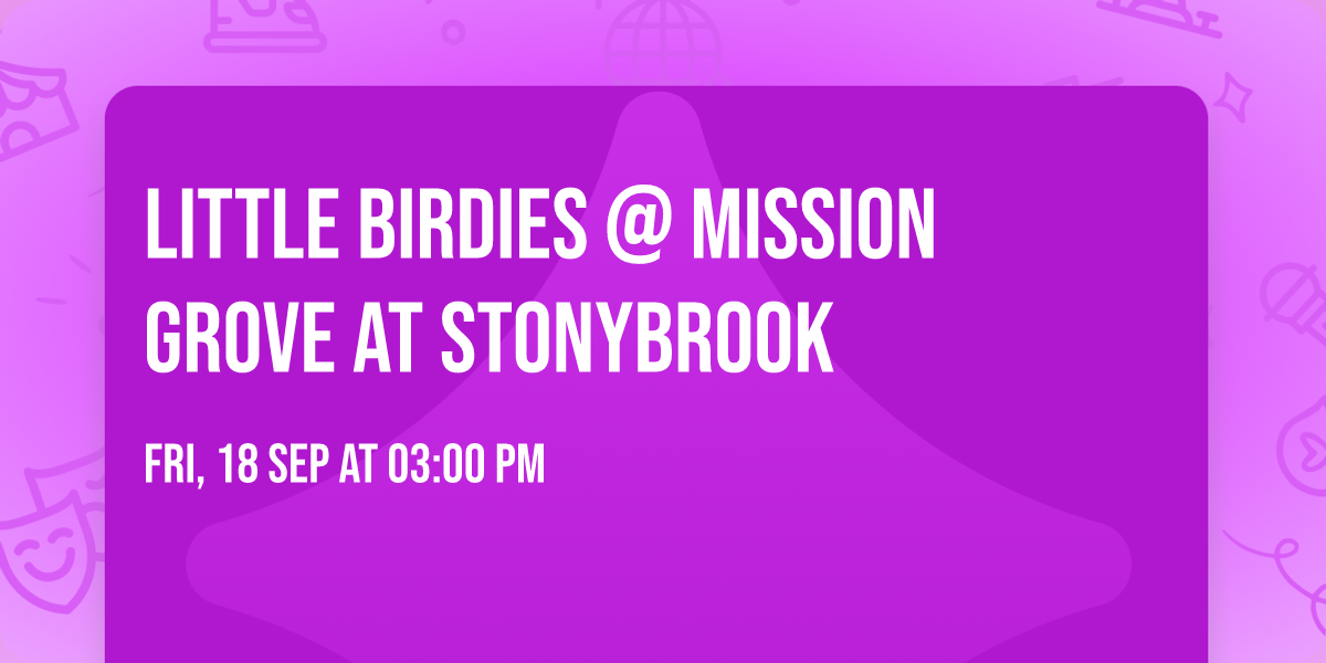 Little Birdies @ Mission Grove at Stonybrook