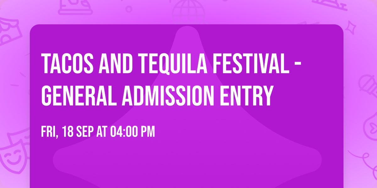 Tacos and Tequila Festival - General Admission Entry