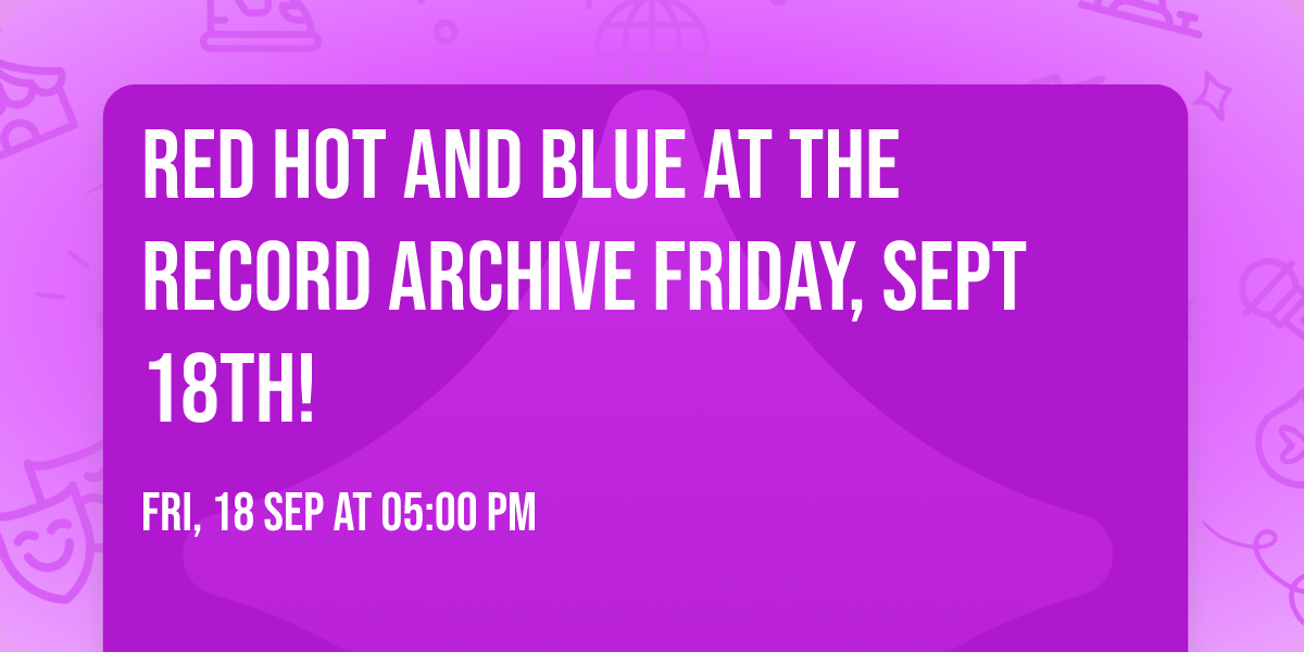 RED HOT AND BLUE AT THE RECORD ARCHIVE FRIDAY, SEPT 18th!