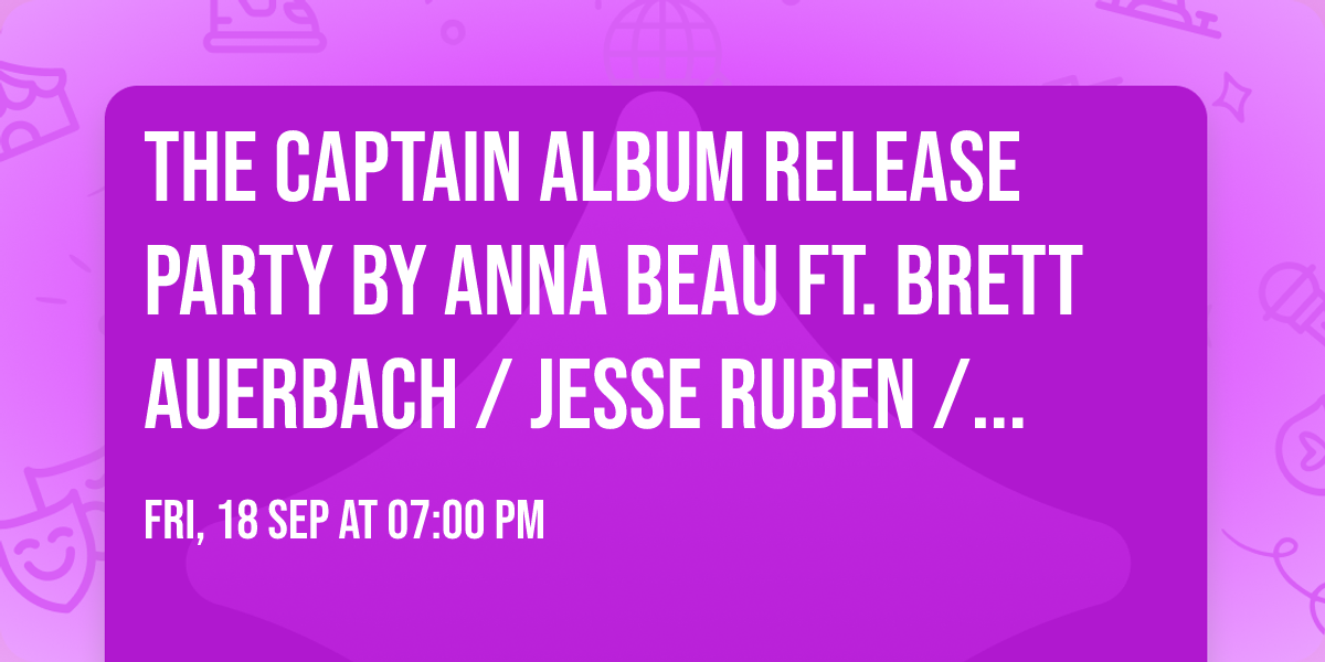 The Captain Album Release Party By Anna Beau Ft. Brett Auerbach \/ Jesse Ruben \/ Wreck Like Me 