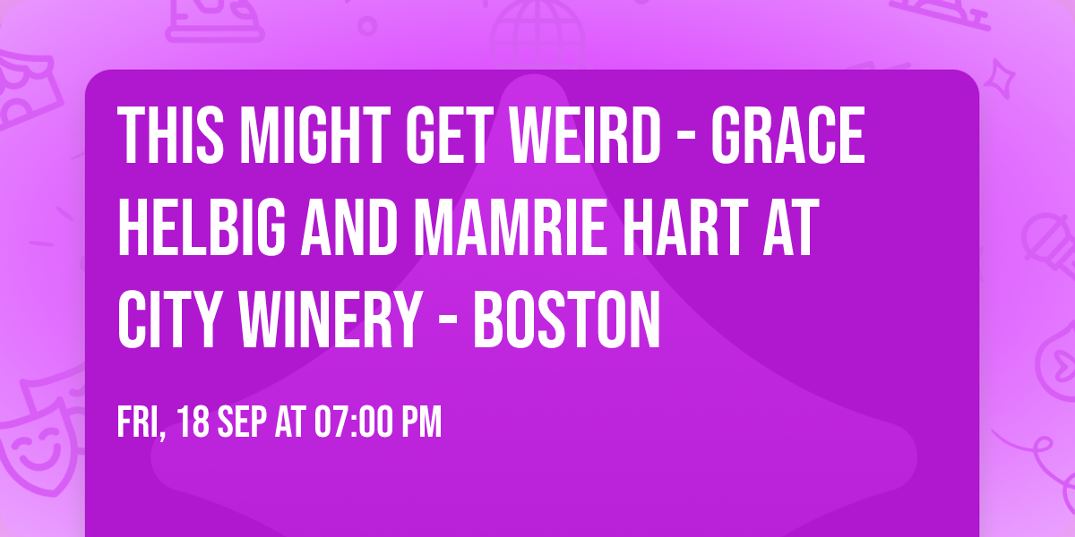 This Might Get Weird - Grace Helbig and Mamrie Hart at City Winery - Boston