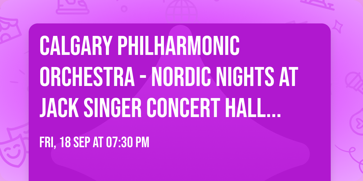 Calgary Philharmonic Orchestra - Nordic Nights at Jack Singer Concert Hall at Arts Commons