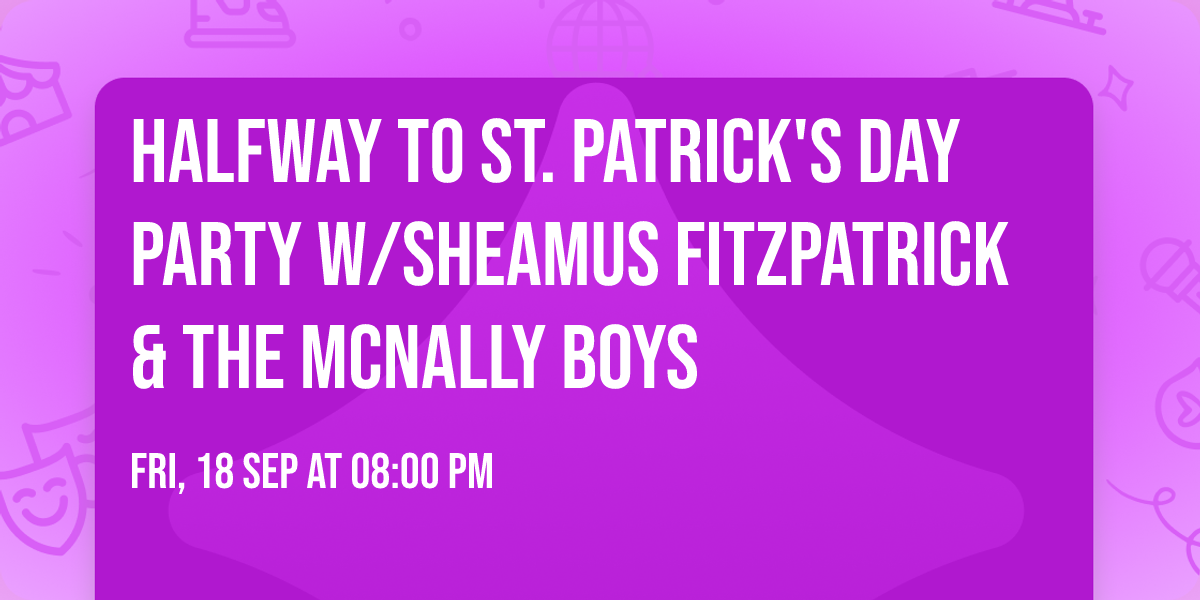 Halfway to St. Patrick's Day Party w\/Sheamus Fitzpatrick & The McNally Boys 