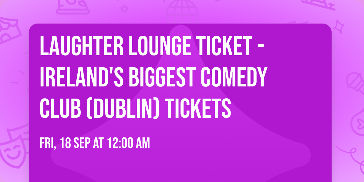 Laughter Lounge Ticket - Ireland's Biggest Comedy Club (Dublin) Tickets
