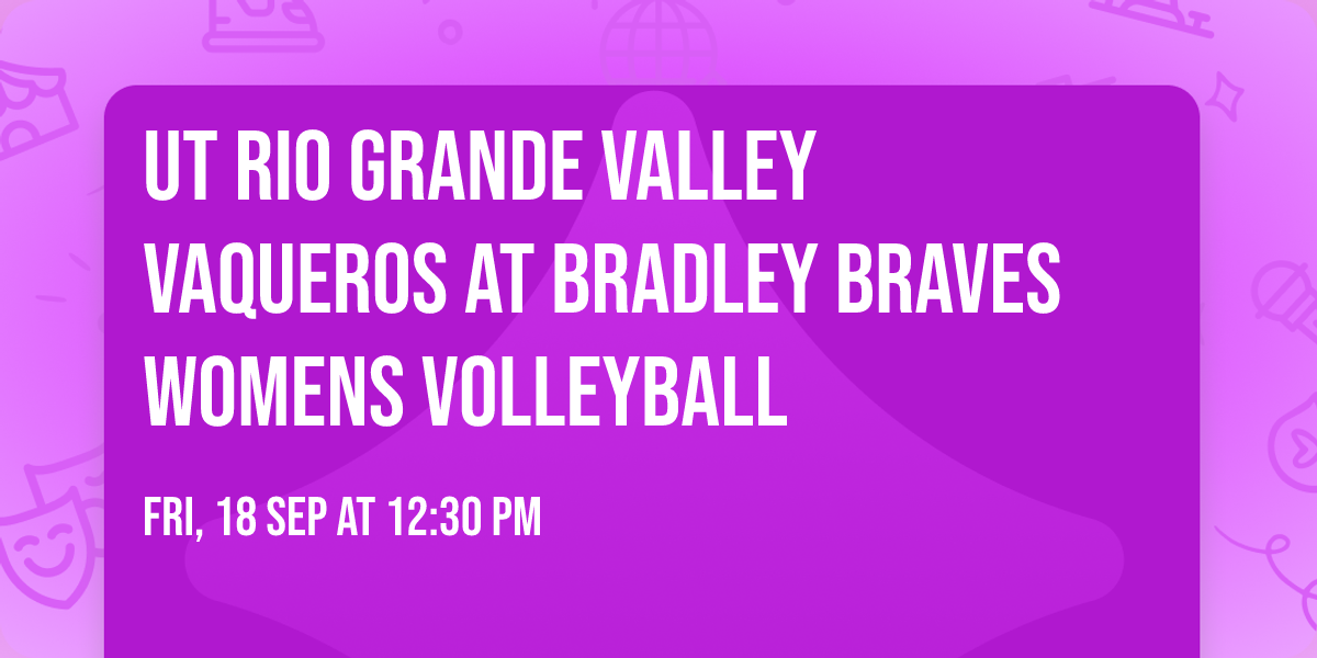 UT Rio Grande Valley Vaqueros at Bradley Braves Womens Volleyball