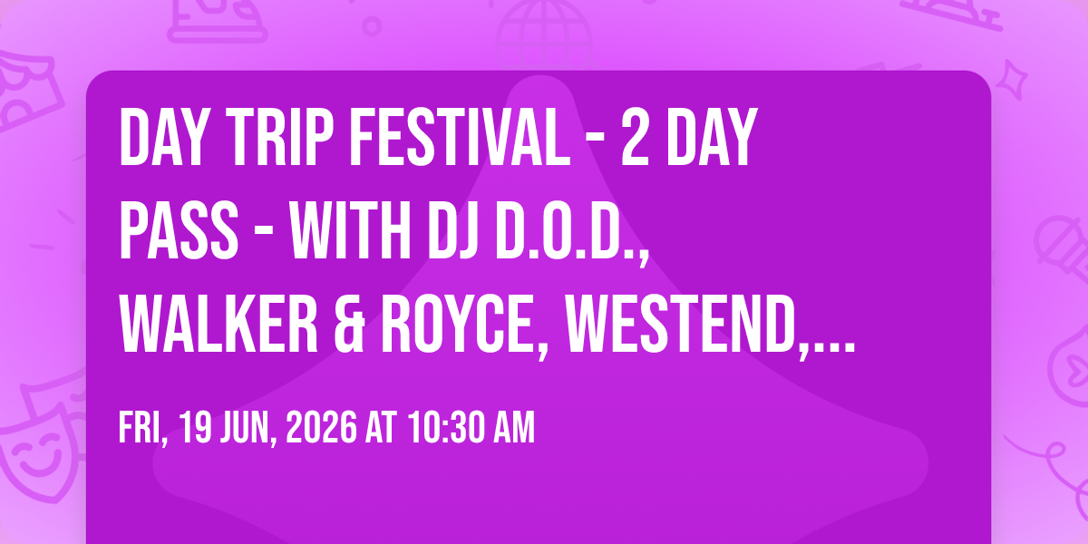 Day Trip Festival - 2 Day Pass - with DJ D.O.D., Walker & Royce, Westend, and more (21+)