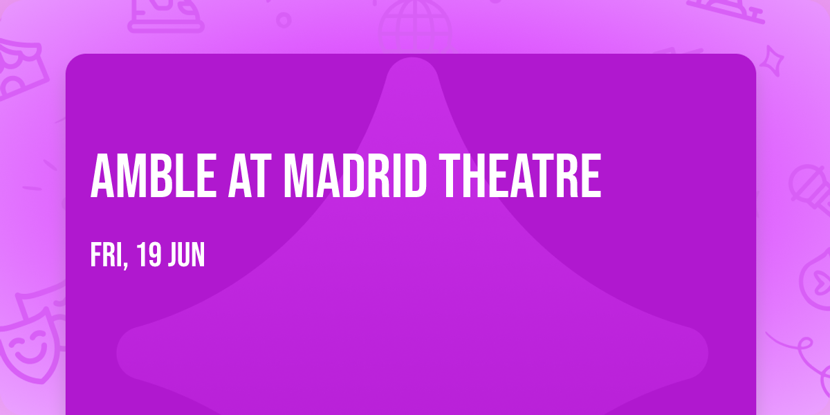 Amble at Madrid Theatre