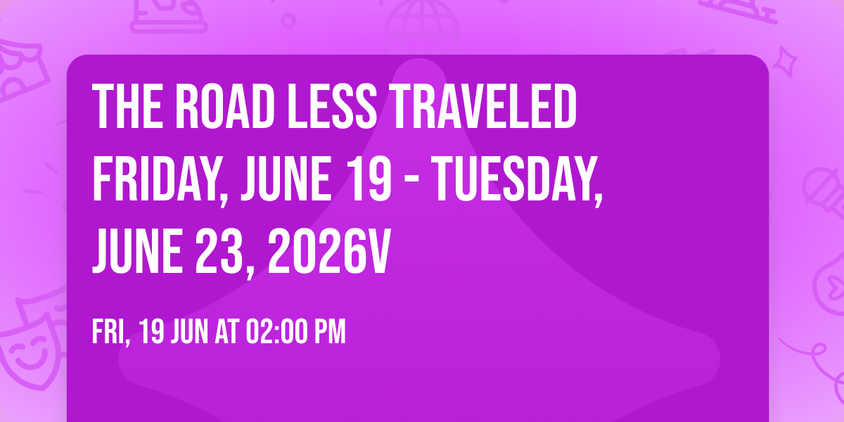  THE ROAD LESS TRAVELED Friday, June 19 - Tuesday, June 23, 2026V