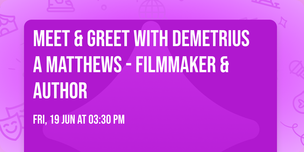 Meet & Greet with Demetrius A Matthews - Filmmaker & Author