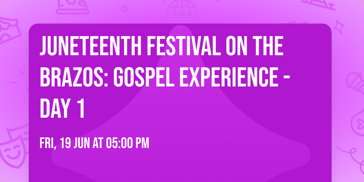 JUNETEENTH FESTIVAL ON THE BRAZOS: GOSPEL EXPERIENCE - Day 1